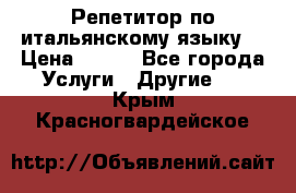 Репетитор по итальянскому языку. › Цена ­ 600 - Все города Услуги » Другие   . Крым,Красногвардейское